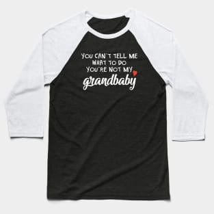 You Cant Tell Me What To Do You Are Not My Grandbaby Daughter Baseball T-Shirt